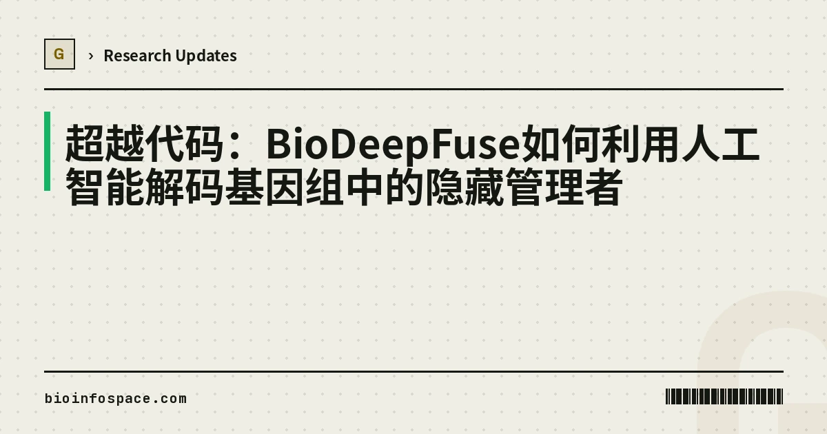 超越代码：BioDeepFuse如何利用人工智能解码基因组中的隐藏管理者