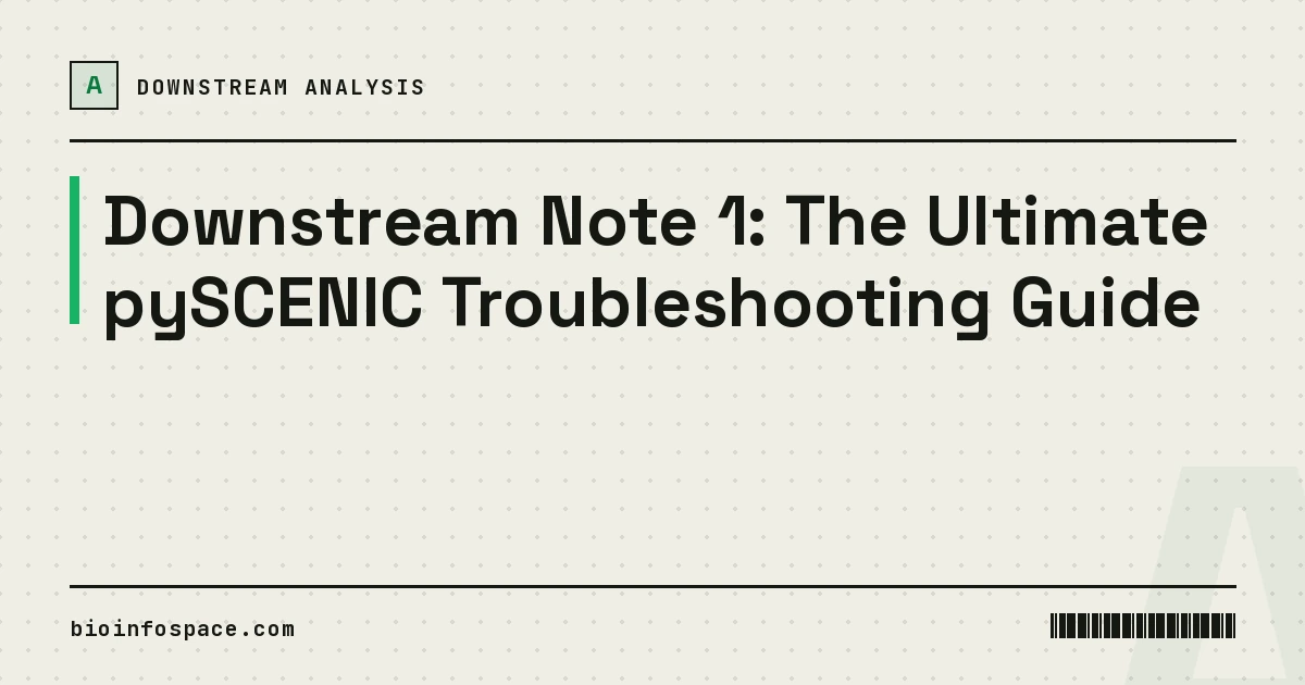 Downstream Note 1: The Ultimate pySCENIC Troubleshooting Guide