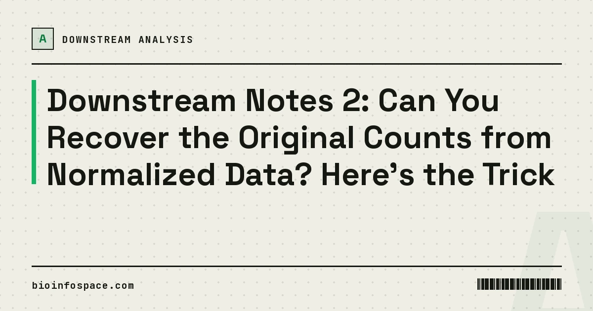 Downstream Notes 2: Can You Recover the Original Counts from Normalized Data? Here's the Trick