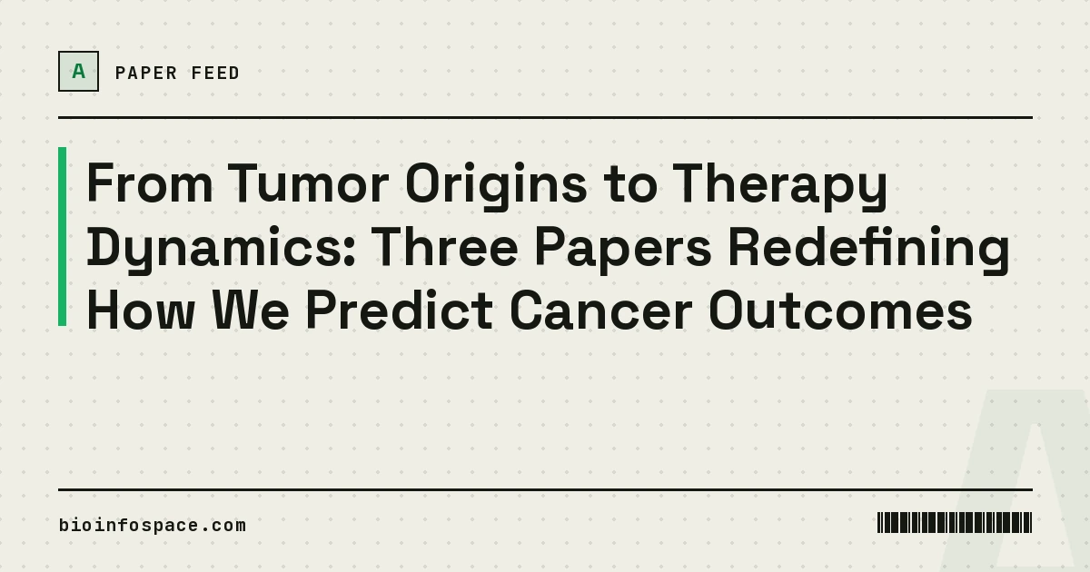 From Tumor Origins to Therapy Dynamics: Three Papers Redefining How We Predict Cancer Outcomes
