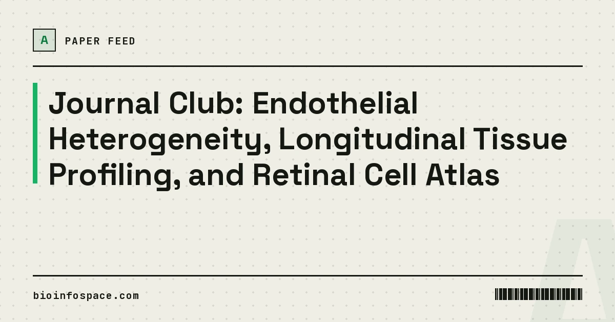 Journal Club: Endothelial Heterogeneity, Longitudinal Tissue Profiling, and Retinal Cell Atlas