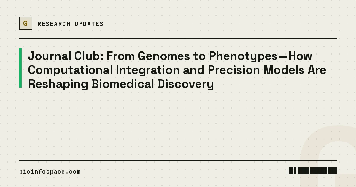 Journal Club: From Genomes to Phenotypes—How Computational Integration and Precision Models Are Reshaping Biomedical Discovery