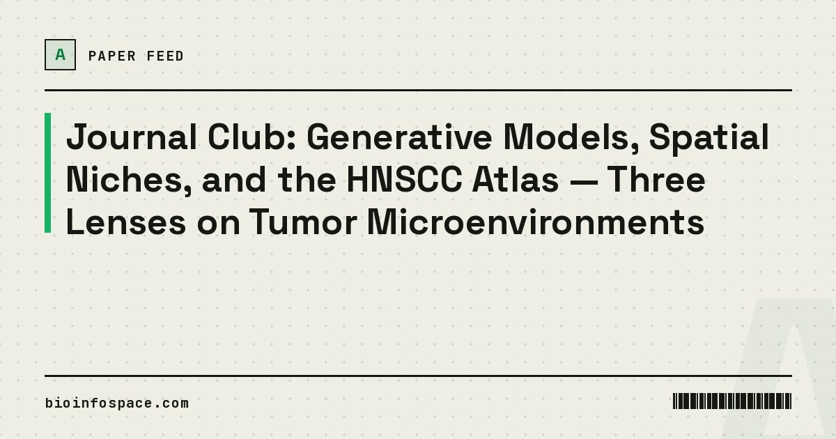 Journal Club: Generative Models, Spatial Niches, and the HNSCC Atlas — Three Lenses on Tumor Microenvironments