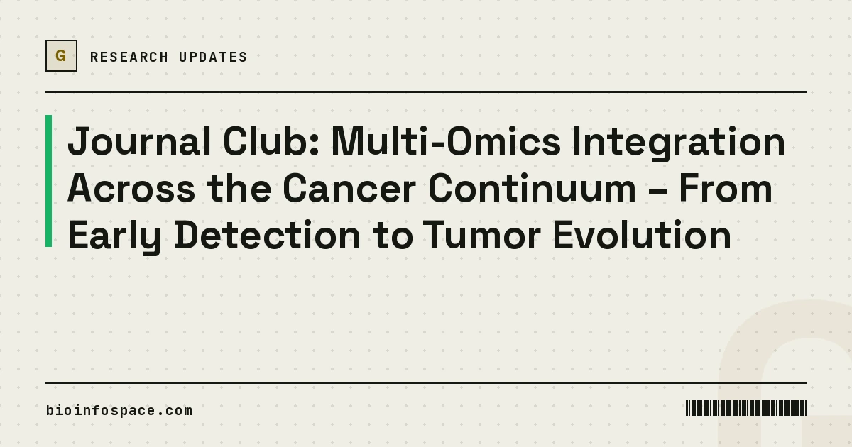 Journal Club: Multi-Omics Integration Across the Cancer Continuum – From Early Detection to Tumor Evolution