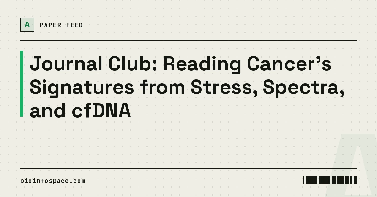 Journal Club: Reading Cancer's Signatures from Stress, Spectra, and cfDNA