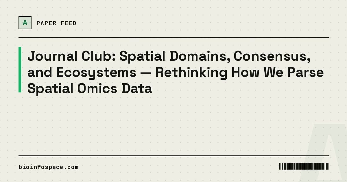 Journal Club: Spatial Domains, Consensus, and Ecosystems — Rethinking How We Parse Spatial Omics Data