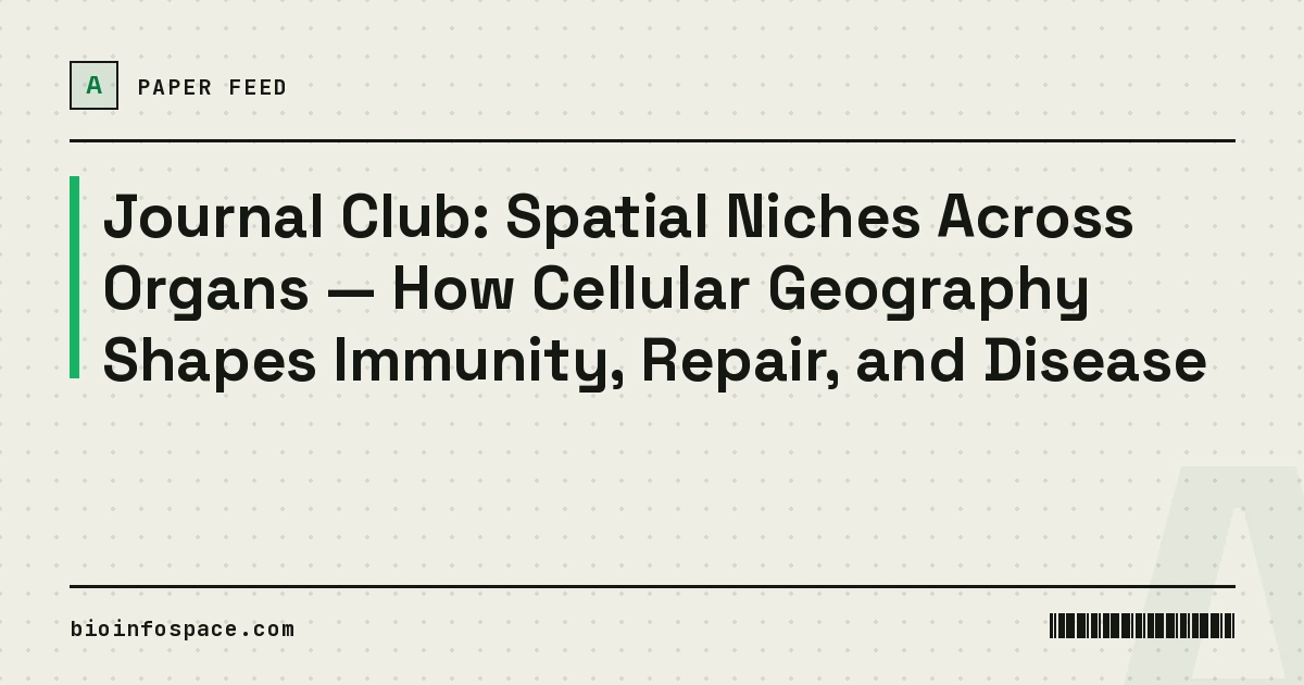 Journal Club: Spatial Niches Across Organs — How Cellular Geography Shapes Immunity, Repair, and Disease