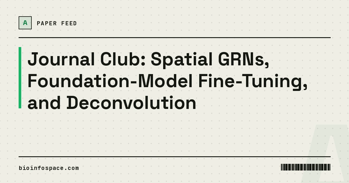Journal Club: Spatial GRNs, Foundation-Model Fine-Tuning, and Deconvolution