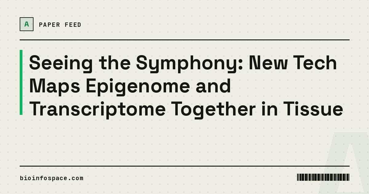 Seeing the Symphony: New Tech Maps Epigenome and Transcriptome Together in Tissue