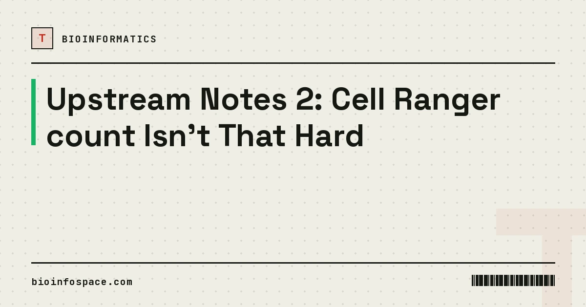 Upstream Notes 2: Cell Ranger count Isn't That Hard