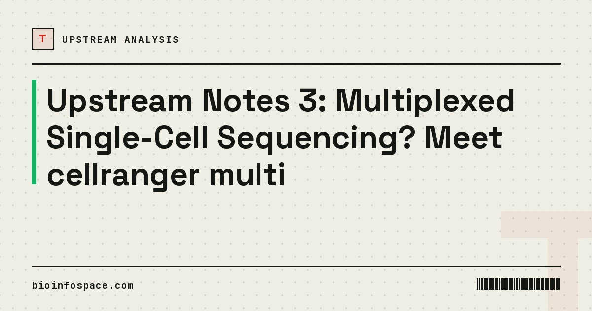 Upstream Notes 3: Multiplexed Single-Cell Sequencing? Meet cellranger multi