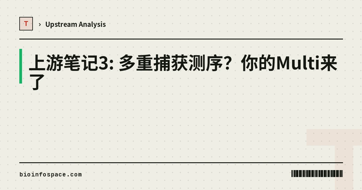 上游笔记3: 多重捕获测序？你的Multi来了