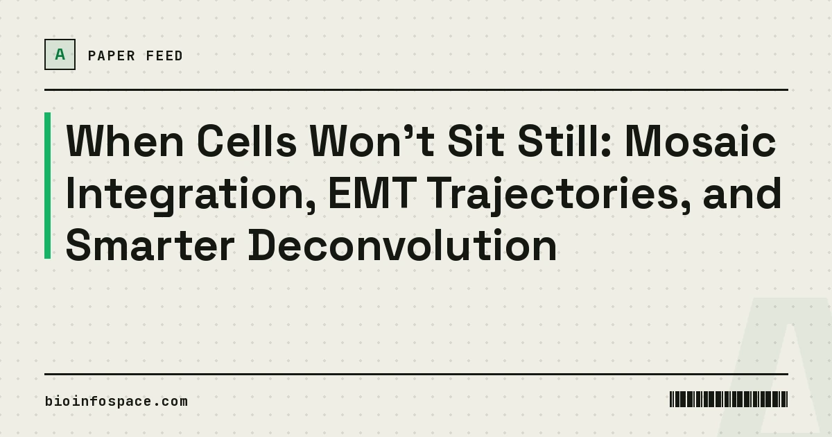 When Cells Won't Sit Still: Mosaic Integration, EMT Trajectories, and Smarter Deconvolution